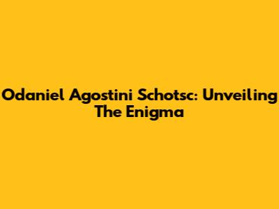 Odaniel Agostini Schotsc: Unveiling The Enigma