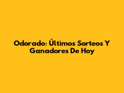 Odorado: Últimos Sorteos Y Ganadores De Hoy