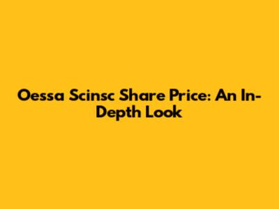 Oessa Scinsc Share Price: An In-Depth Look