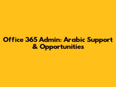 Office 365 Admin: Arabic Support & Opportunities