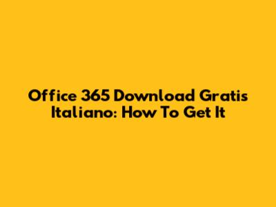Office 365 Download Gratis Italiano: How To Get It