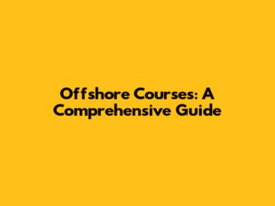 Offshore Courses: A Comprehensive Guide