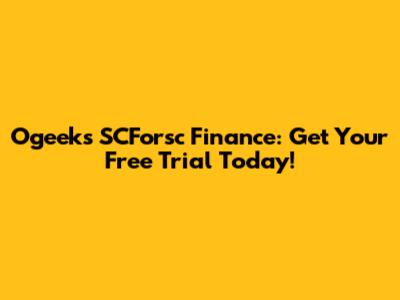 Ogeeks SCForsc Finance: Get Your Free Trial Today!