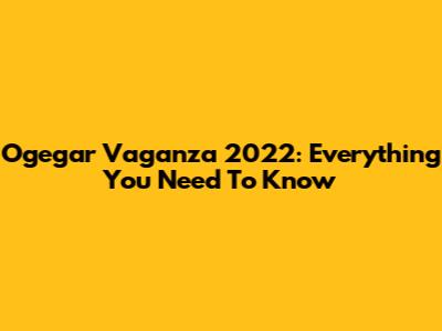 Ogegar Vaganza 2022: Everything You Need To Know