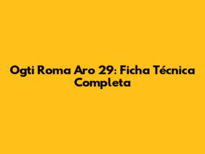 Ogti Roma Aro 29: Ficha Técnica Completa