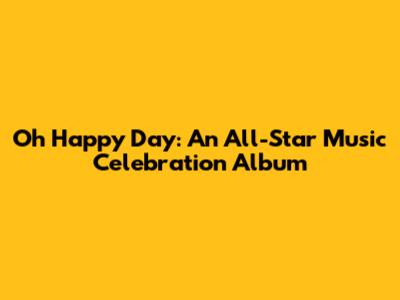 Oh Happy Day: An All-Star Music Celebration Album