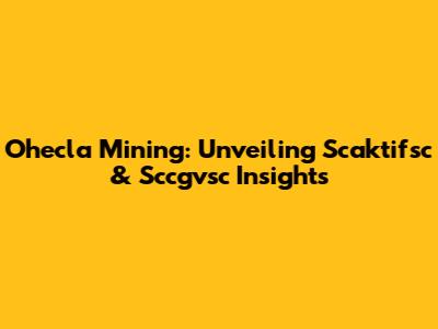 Ohecla Mining: Unveiling Scaktifsc & Sccgvsc Insights