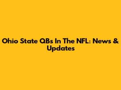 Ohio State QBs In The NFL: News & Updates