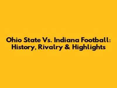 Ohio State Vs. Indiana Football: History, Rivalry & Highlights