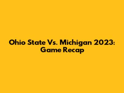 Ohio State Vs. Michigan 2023: Game Recap