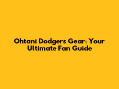 Ohtani Dodgers Gear: Your Ultimate Fan Guide