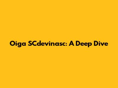 Oiga SCdevinasc: A Deep Dive
