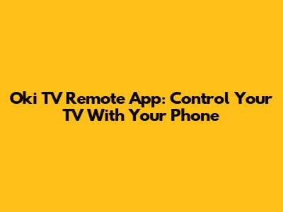 Oki TV Remote App: Control Your TV With Your Phone