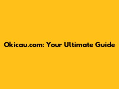 Okicau.com: Your Ultimate Guide