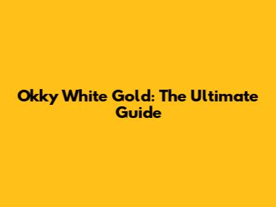 Okky White Gold: The Ultimate Guide