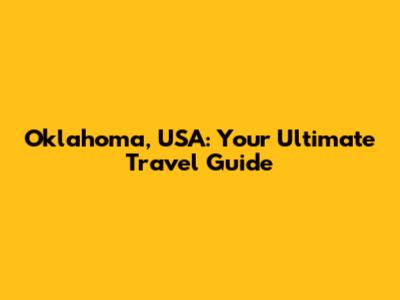 Oklahoma, USA: Your Ultimate Travel Guide