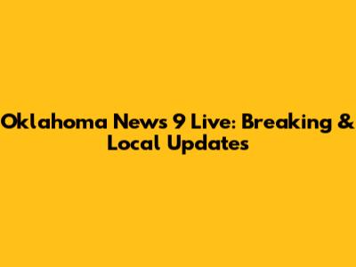 Oklahoma News 9 Live: Breaking & Local Updates