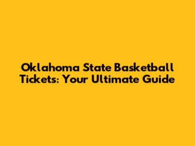 Oklahoma State Basketball Tickets: Your Ultimate Guide
