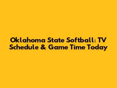 Oklahoma State Softball: TV Schedule & Game Time Today