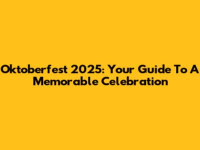 Oktoberfest 2025: Your Guide To A Memorable Celebration