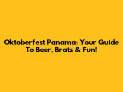 Oktoberfest Panama: Your Guide To Beer, Brats & Fun!