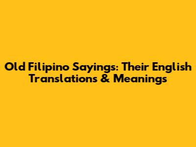 Old Filipino Sayings: Their English Translations & Meanings