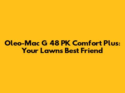 Oleo-Mac G 48 PK Comfort Plus: Your Lawn's Best Friend