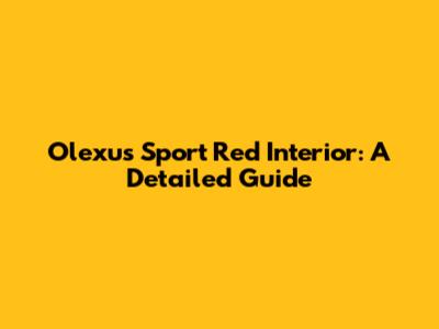 Olexus Sport Red Interior: A Detailed Guide