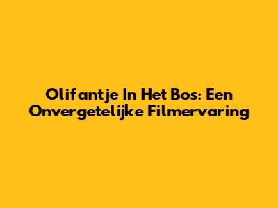 Olifantje In Het Bos: Een Onvergetelijke Filmervaring