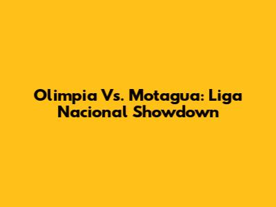 Olimpia Vs. Motagua: Liga Nacional Showdown