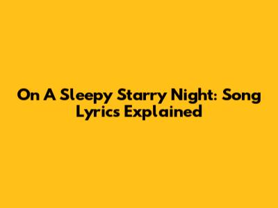 On A Sleepy Starry Night: Song Lyrics Explained