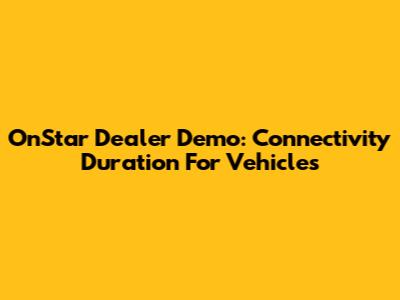 OnStar Dealer Demo: Connectivity Duration For Vehicles