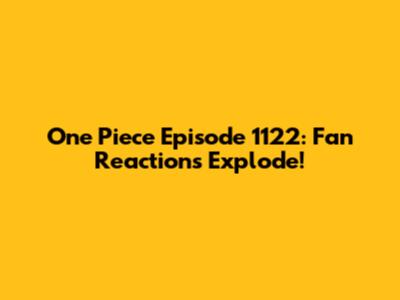 One Piece Episode 1122: Fan Reactions Explode!