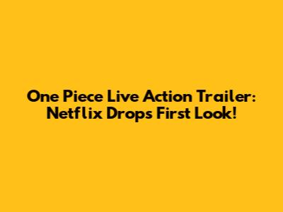 One Piece Live Action Trailer: Netflix Drops First Look!