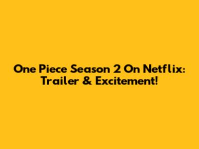 One Piece Season 2 On Netflix: Trailer & Excitement!