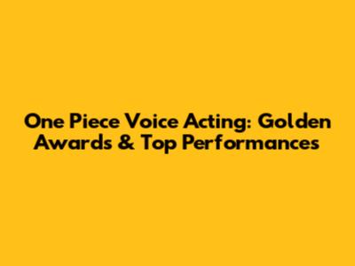 One Piece Voice Acting: Golden Awards & Top Performances