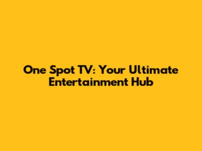 One Spot TV: Your Ultimate Entertainment Hub