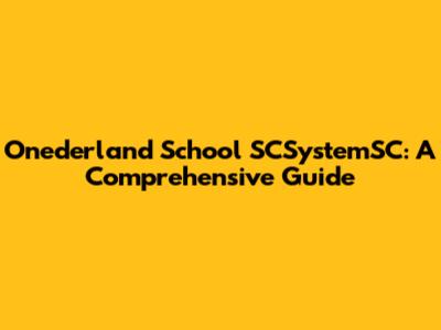Onederland School SCSystemSC: A Comprehensive Guide