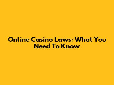 Online Casino Laws: What You Need To Know