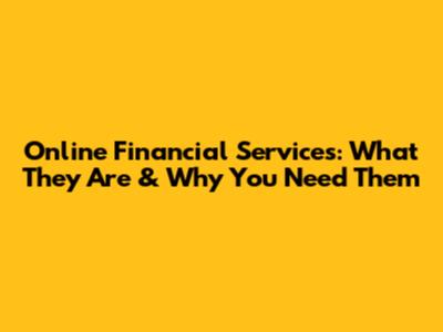 Online Financial Services: What They Are & Why You Need Them