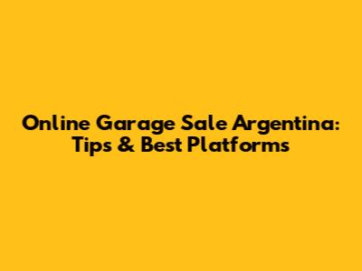 Online Garage Sale Argentina: Tips & Best Platforms
