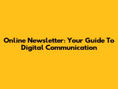 Online Newsletter: Your Guide To Digital Communication