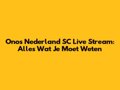 Onos Nederland SC Live Stream: Alles Wat Je Moet Weten