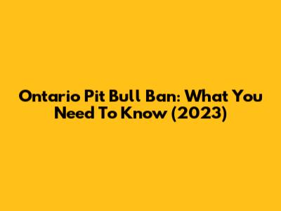 Ontario Pit Bull Ban: What You Need To Know (2023)