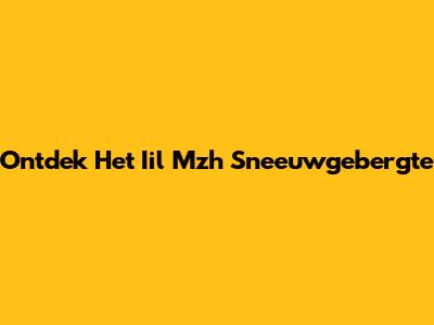 Ontdek Het Iil Mzh Sneeuwgebergte