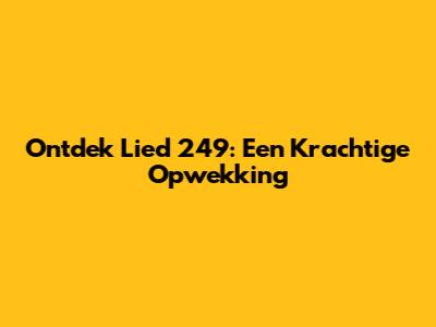 Ontdek Lied 249: Een Krachtige Opwekking
