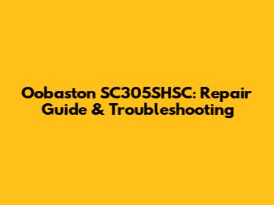 Oobaston SC305SHSC: Repair Guide & Troubleshooting