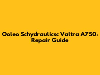 Ooleo Schydraulicsc Valtra A750: Repair Guide
