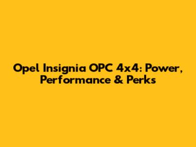Opel Insignia OPC 4x4: Power, Performance & Perks