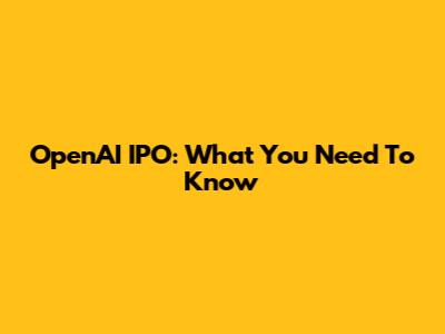 OpenAI IPO: What You Need To Know